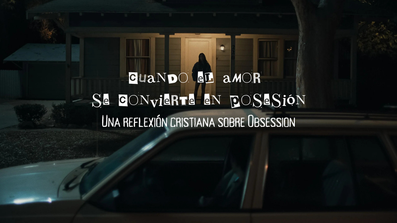 Cuando el amor se convierte en posesión: Una reflexión cristiana sobre Obsession